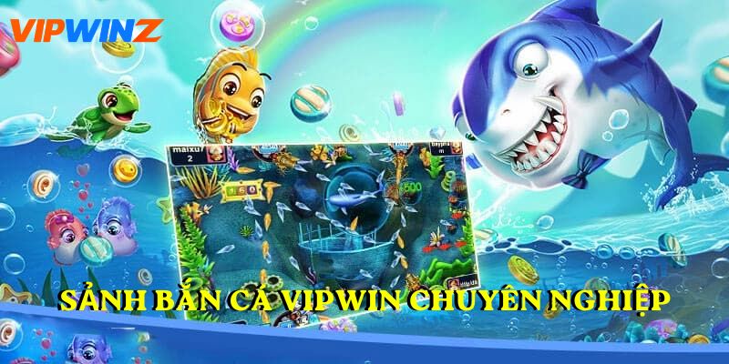 Sảnh bắn cá VIPWIN chuyên nghiệp